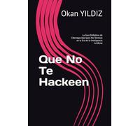 Que No Te Hackeen: La Guía Definitiva de Ciberseguridad para No Técnicos en la Era de la Inteligencia Artificial