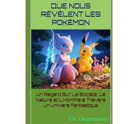 Que Nous Révèlent Les Pokémon: Un Regard Sur La Société, La Nature et L'Homme à Travers Un Univers Fantastique