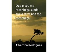 Que o céu me reconheça, ainda que a terra não me reconheça.