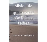 que o vento não leve as telhas: um ato de persistência