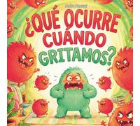 ¿QUÉ OCURRE CUÁNDO GRITAMOS?: “Un cuento infantil para aprender a calmar el enfado y las emociones”
