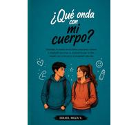 Que onda con mi cuerpo: Guía para comprender los cambios de la adolescencia, fortalecer la autoestima y aprender a cuidar tu cuerpo con confianza.