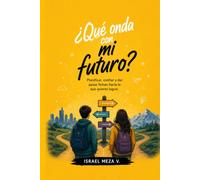 Qué onda con mi futuro?: Descubre cómo tomar decisiones, prepararte para los cambios y construir el futuro que deseas.
