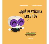 ¿Qué partícula eres tú?: Un viaje al fascinante Mundo Cuántico con la guía ilustrada del Sr. Modelo Estándar