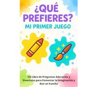 Qué Prefieres: Mi Primer Juego: Un Libro de Preguntas Adorables y Divertidas para Fomentar la Imaginación y Reír en Familia | El Juego Ideal para Niños y Niñas de 4 a 7 Años