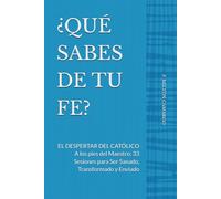 ¿QUÉ SABES DE TU FE?: EL DESPERTAR DEL CATÓLICO A los pies del Maestro: 33 Sesiones para Ser Sanado, Transformado y Enviado