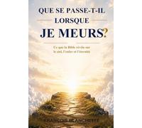 QUE SE PASSE-T-IL LORSQUE JE MEURS?: Ce que la Bible révèle sur le ciel, l'enfer et l'éternité