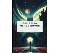 Que sejam olhos novos: Pequenos poemas de amor