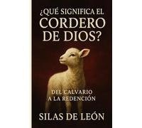 ¿QUÉ SIGNIFICA EL CORDERO DE DIOS?: Del Calvario a la Redención