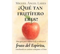 ¿Qué tan frutífero eres?: Una guía para edificar la fe y cultivar el fruto del Espíritu, cosechando un carácter semejante a Cristo