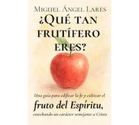 ¿Qué tan frutífero eres?: Una guía para edificar la fe y cultivar el fruto del Espíritu, cosechando un carácter semejante a Cristo