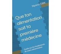 Que ton alimentation soit ta première médecine: Guide sur les fondements de notre alimentation