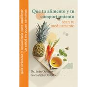 Que tu alimento y tu comportamiento sean tu medicamento: Guía práctica de alimentación, hábitos y medicina del estilo de vida para prevenir enfermedades, recuperar tu salud y vivir con energía