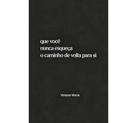 que você nunca esqueça o caminho de volta pra si