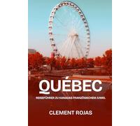 Québec 2025: Reiseführer zu Kanadas französischem Juwel: Entdecken Sie Städte, Landschaften, Kultur, Küche und Abenteuer in Québec