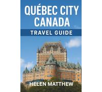 Quebec city, Canada Travel guide: Discover the Charm, History, and Beauty of French Canada’s Oldest City