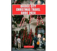 QUEBEC CITY CHRISTMAS GUIDE 2024: 1