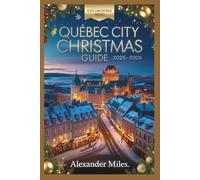 Quebec City Christmas Guide 2025-2026: Festive Markets, Winter Activities, Holiday Events, Dining, Nightlife, and Hidden Gems for Every Traveler