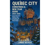 Québec City Christmas & New Year Guide 2025-2026: Festive Itineraries, Markets, Food, and Insider Tips for the Perfect Winter Holiday'