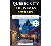 Quebec City Christmas Travel Guide 2025-2026: Exploring Holiday Traditions, Enchanting Markets, Snow-Capped Sights, and Cozy Christmas Charm in Canada