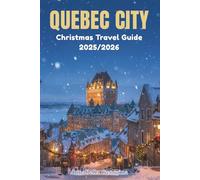 Quebec City Christmas Travel Guide 2025/2026: Holiday Wonderland For Christmas Markets, Winter Festivals and Old-World Beauty