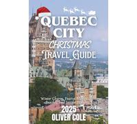 Quebec City Christmas Travel Guide 2025: Winter Charm, Festive Markets, Frozen Beaches, and Insider Holiday Tips