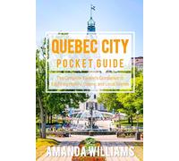QUEBEC CITY POCKET GUIDE: The Complete Travel's Companion to Exploring, Cuisine and Local Secrets