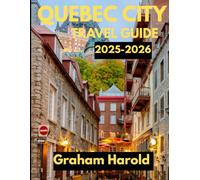 QUEBEC CITY TRAVEL GUIDE 2025-2026