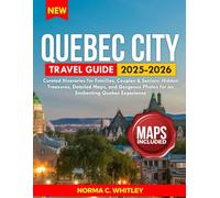 Quebec City Travel Guide 2025-2026: Curated Itineraries for Families, Couples & Seniors: Hidden Treasures, Detailed Maps, and Gorgeous Photos for an Enchanting Quebec Experience