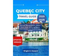 Quebec City Travel Guide 2025-2026: Discover Top Attractions, Hidden Gems, Maps, Itineraries, Winter Carnival Tips, and Where to Stay and Eat