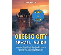 Quebec City Travel Guide 2025 & 2026: Explore the Historic French-Canadian City on the St. Lawrence River with Insider Tips and Easy Itineraries for an Unforgettable Journey