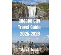 Quebec City Travel Guide 2025-2026: Explore Top Attractions, Hidden Gems, and Local Experiences in Quebec and Montreal for Unforgettable Adventures