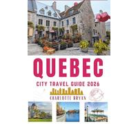 QUEBEC CITY TRAVEL GUIDE 2026: Essential tips, cultural insights, and must-see locations.