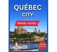 Quebec City Travel Guide 2026: Top Highlights, Sightseeing, Knowing the Neighborhoods, Saint-Jean-Baptiste, St-Roch, Montcalm(Arts District), ... Events, Cafés & Bistros,Day Trips & Nearby