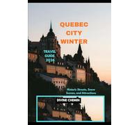 QUEBEC CITY WINTER TRAVEL GUIDE 2026: Historic Streets, Snow Scenes, and Winter Attractions