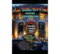 QUEBEC CITY WINTER WONDERLAND TRAVEL GUIDE 2025: FESTIVE STREETS, FROZEN FALLS & SKI RESORTS