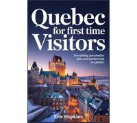 Quebec For Frist Time Visitors: Everything You Need to Plan Your Perfect Trip to Quebec