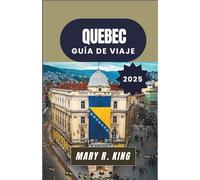 QUEBEC GUÍA DE VIAJE 2025: Un viaje a través del encanto del Viejo Mundo, festivales vibrantes y paisajes indómitos en el corazón francófono de Canadá