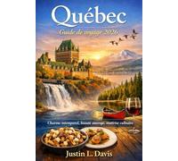 Québec Guide de voyage 2026: Charme intemporel, beauté sauvage, maîtrise culinaire