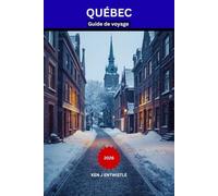 QUÉBEC Guide de voyage 2026: Un guide local du Vieux-Québec : gastronomie, festivals, quartiers cachés et expériences saisonnières inoubliables