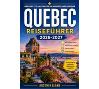 QUEBEC REISEFÜHRER 2026-2027: Budgetfreundlich durch Montreal, Quebec City und die Eastern Townships