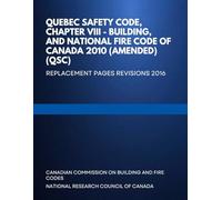 Quebec Safety Code, Chapter VIII - Building, and National Fire Code of Canada 2010 (amended) (QSC): Replacement Pages Revisions 2016