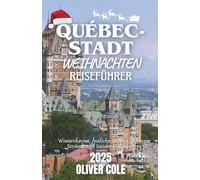 QUÉBEC-STADT WEIHNACHTEN REISEFÜHRER 2025: Wintercharme, festliche Märkte, gefrorene Strände und Insider-Urlaubstipps (German Edition)