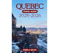 Quebec Travel Guide 2025-2026: Insider Itineraries, Hidden Gems & Local Flavors for First-Time Visitors and Return Travelers