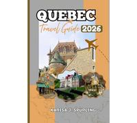 QUEBEC TRAVEL GUIDE 2026: Insider Tips, Top Attractions, Festivals, Culinary Delights & Day Trips for an Unforgettable Visit