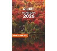 QUEBEC Travel Guide 2026: Traverse Enchanting Streets, Unearth Hidden Marvels, and Roam Majestic Landscapes for an Unparalleled Escape
