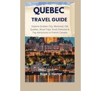 QUEBEC TRAVEL GUIDE: Explore Quebec City, Montreal, Old Quebec, Road Trips, Food, Festivals & Top Attractions in French Canada