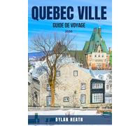 QUÉBEC VILLE GUIDE DE VOYAGE 2026: Découvrez 100 choses inoubliables à faire, à voir et à vivre au Québec : joyaux cachés, routes panoramiques, ... de la faune, culture française, villes