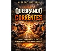 Quebrando as correntes: 30 dias para quebrar vícios, romper padrões e viver uma liberdade real