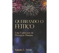QUEBRANDO O FEITIÇO: Uma Exploração da Percepção Humana